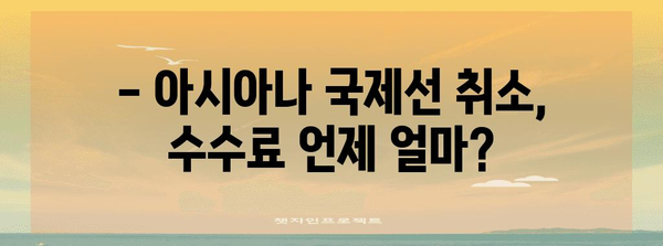 * 아시아나 국제선 취소 수수료 알아보기 | 언제 얼마나 지불해야 하나?