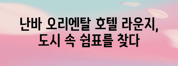 난바 오리엔탈 호텔 라운지 | 편안함과 안식의 오아시스 찾기